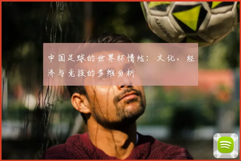 中国足球的世界杯情结:文化、经济与竞技的多维分析