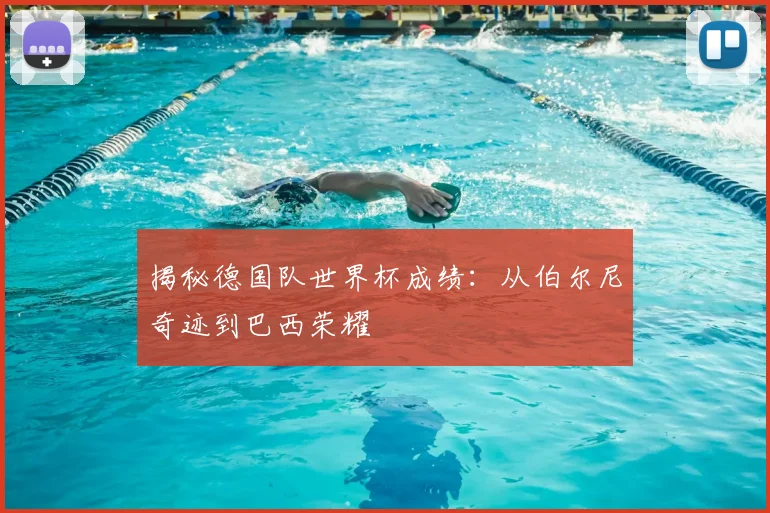 揭秘德国队世界杯成绩:从伯尔尼奇迹到巴西荣耀