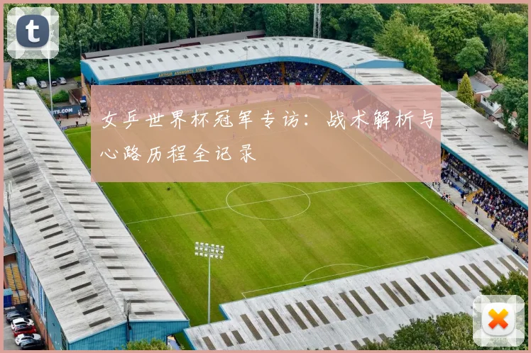 女乒世界杯冠军专访:战术解析与心路历程全记录