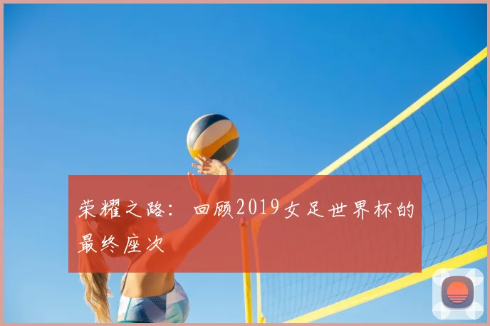 荣耀之路:回顾2019女足世界杯的最终座次