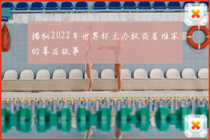 揭秘2022年世界杯主办权花落谁家的幕后故事